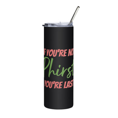If You're Not Phirst You're Last Stainless Steel Tumbler