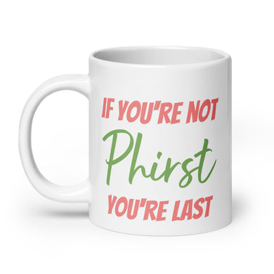If You're Not Phirst You're Last White Glossy Mug